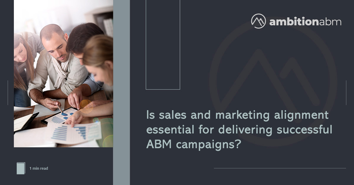 Is Sales and Marketing Alignment Essential for Delivering Successful Account-Based Marketing Campaigns?