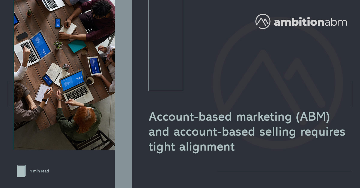 Account-based Marketing (ABM) and account-based selling requires tight alignment